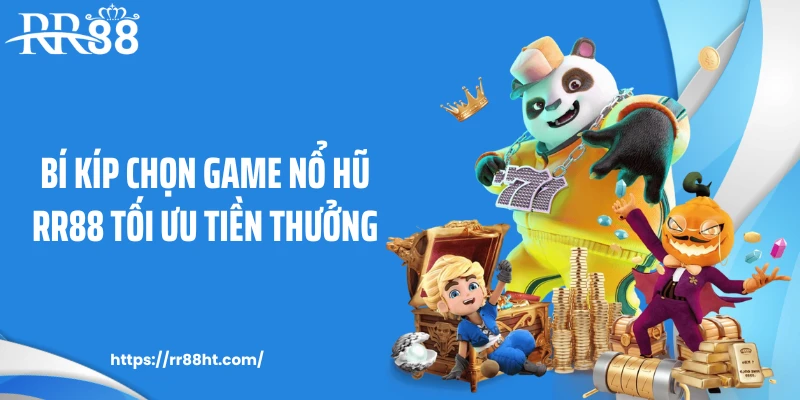 Bí kíp chọn game nổ hũ RR88 tối ưu tiền thưởng