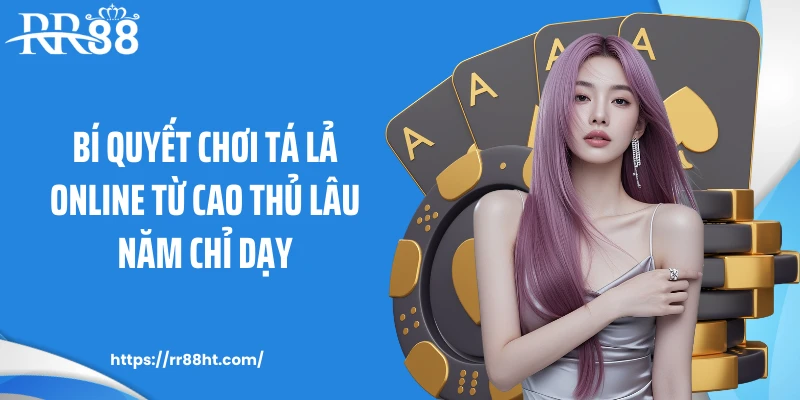 Bí quyết chơi tá lả online từ cao thủ lâu năm chỉ dạy