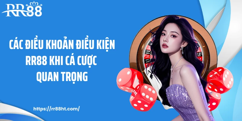 Các điều khoản điều kiện RR88 khi cá cược quan trọng