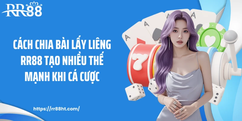Cách chia bài lấy liêng RR88 tạo nhiều thế mạnh khi cá cược