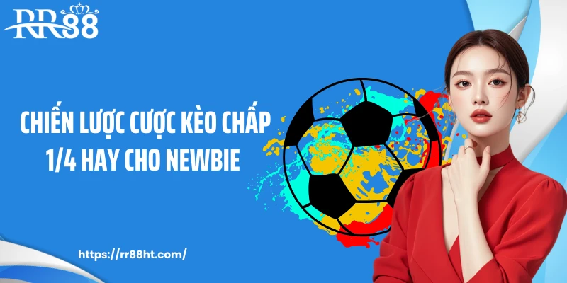 Chiến lược cược kèo chấp 1/4 hay cho newbie 