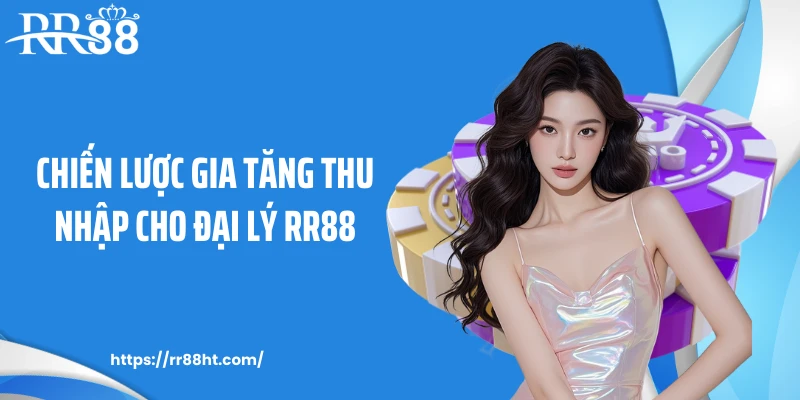 Chiến lược gia tăng thu nhập cho đại lý RR88