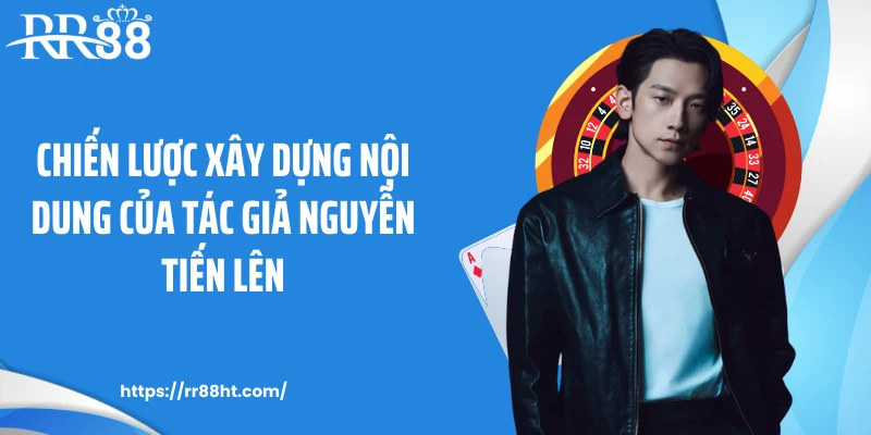 Chiến lược xây dựng nội dung của tác giả Nguyễn Tiến Lên