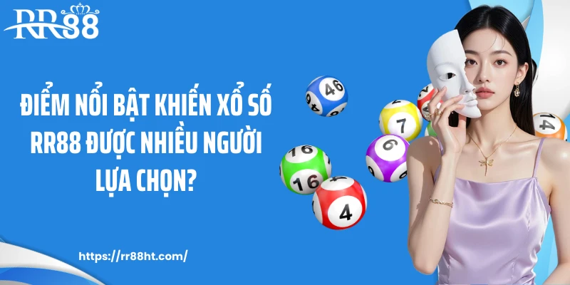 Điểm nổi bật khiến xổ số RR88 được nhiều người lựa chọn?