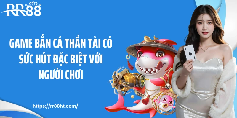 Game bắn cá thần tài có sức hút đặc biệt với người chơi
