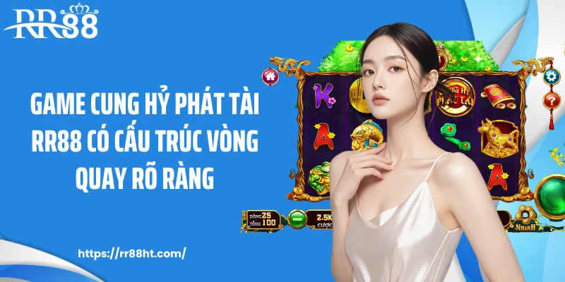Game cung hỷ phát tài RR88 có cấu trúc vòng quay rõ ràng