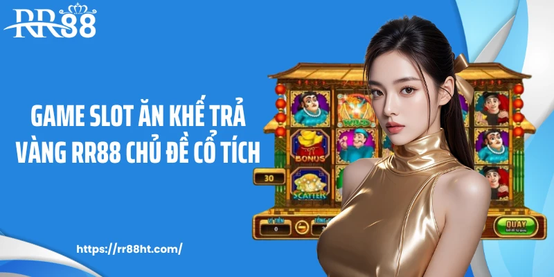 Game slot ăn khế trả vàng RR88 chủ đề cổ tích