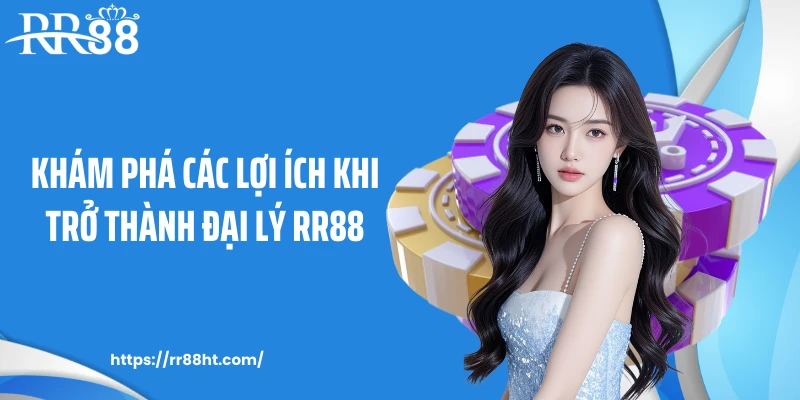 Khám phá các lợi ích khi trở thành đại lý RR88