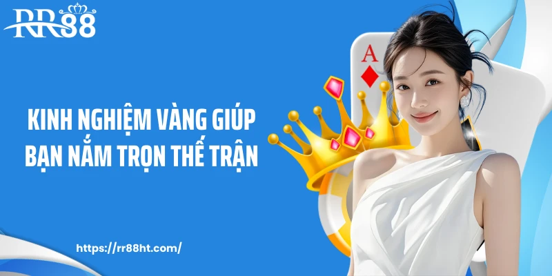Kinh nghiệm vàng giúp bạn nắm trọn thế trận