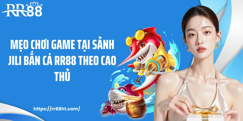 Mẹo chơi game tại sảnh Jili bắn cá RR88 theo cao thủ