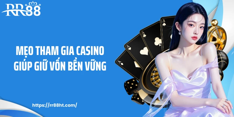 Mẹo tham gia casino giúp giữ vốn bền vững