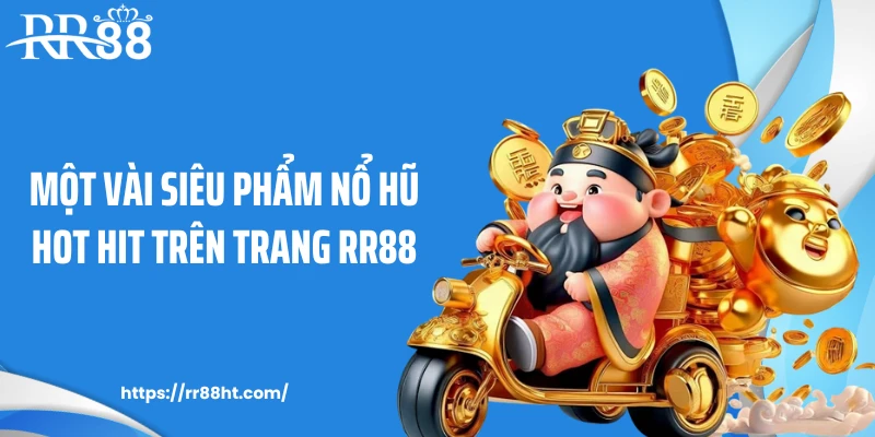 Một vài siêu phẩm nổ hũ hot hit trên trang RR88