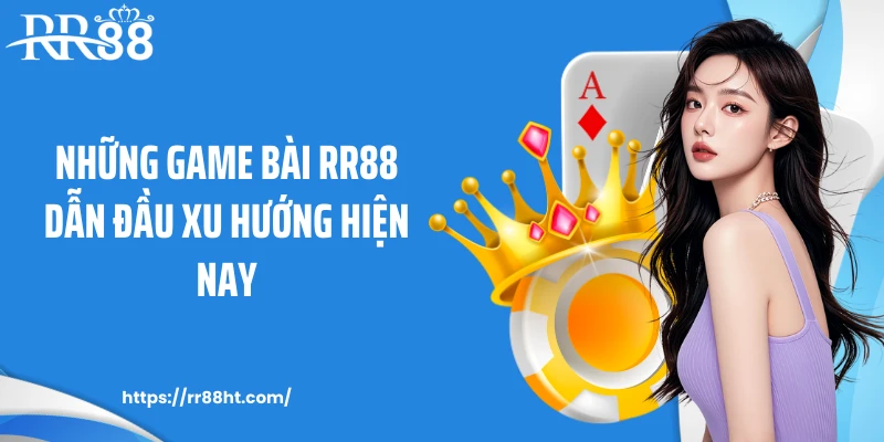 Những game bài RR88 dẫn đầu xu hướng hiện nay