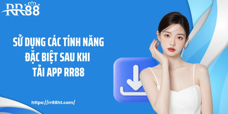 Sử dụng các tính năng đặc biệt sau khi tải app RR88