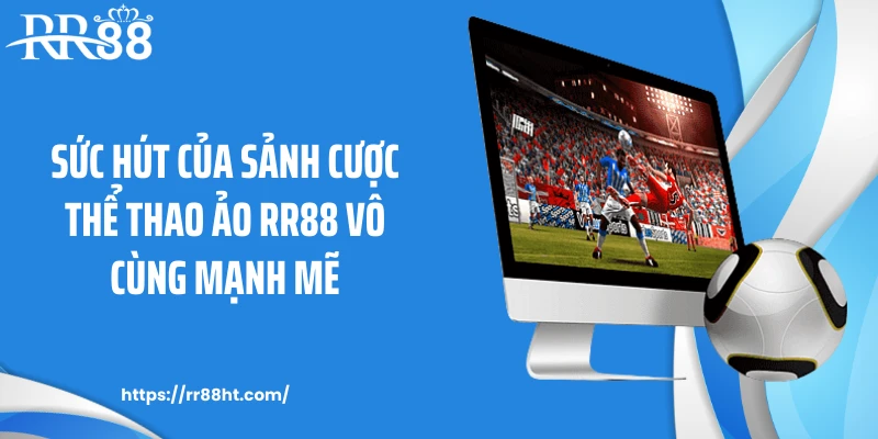 Sức hút của sảnh cược thể thao ảo RR88 vô cùng mạnh mẽ