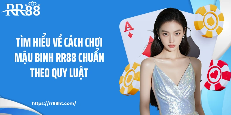 Tìm hiểu về cách chơi mậu binh RR88 chuẩn theo quy luật