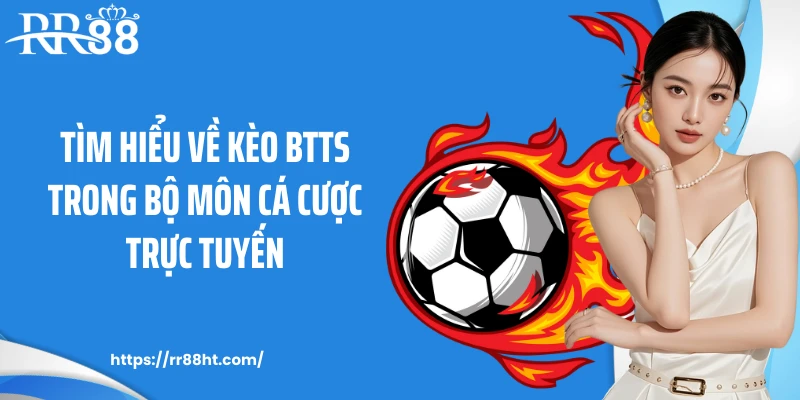 Tìm hiểu về kèo BTTS trong bộ môn cá cược trực tuyến