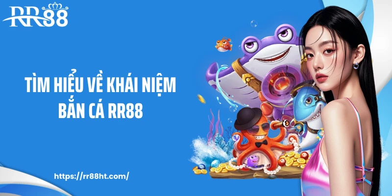 Tìm hiểu về khái niệm bắn cá RR88