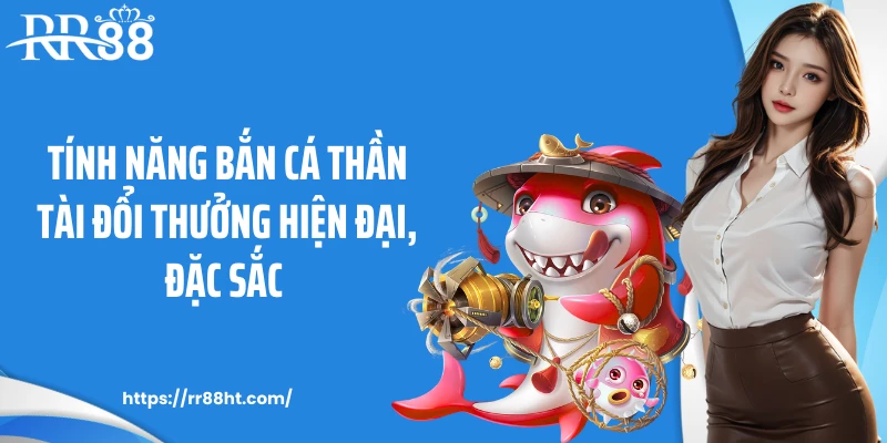 Tính năng bắn cá thần tài đổi thưởng hiện đại, đặc sắc 