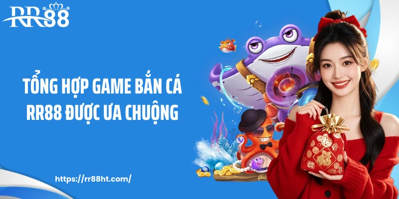 Tổng hợp game bắn cá RR88 được ưa chuộng