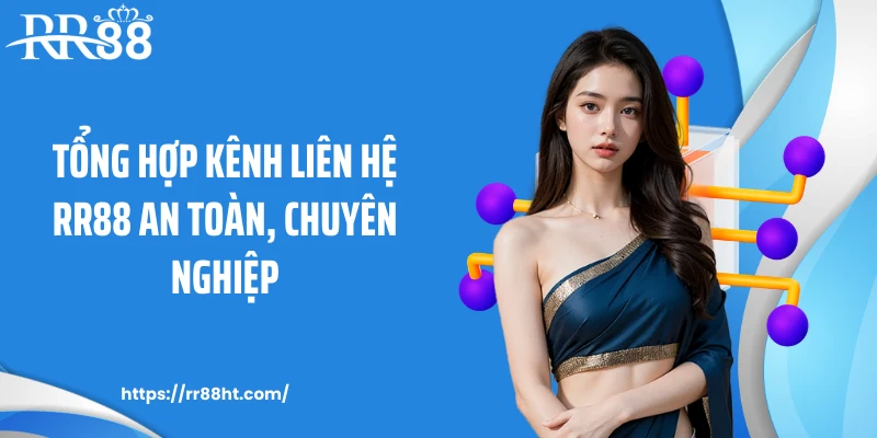 Tổng hợp kênh liên hệ RR88 an toàn, chuyên nghiệp
