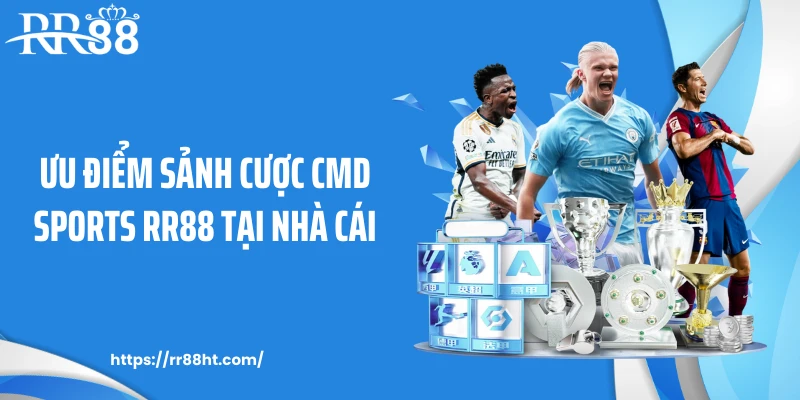 Ưu điểm sảnh cược CMD Sports RR88 tại nhà cái
