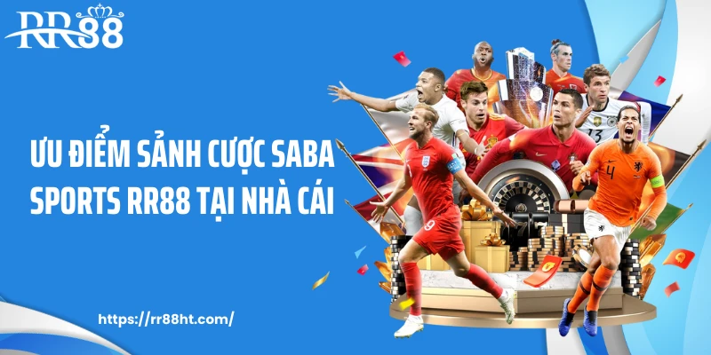 Ưu điểm sảnh cược SABA sports RR88 tại nhà cái